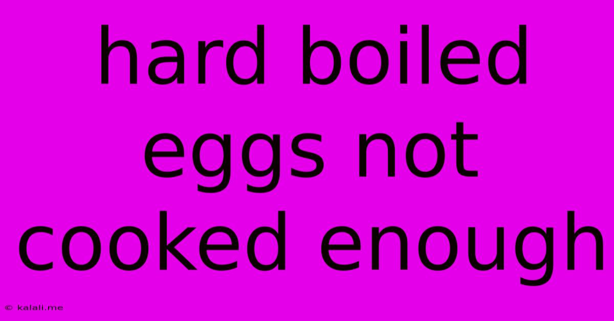 Hard Boiled Eggs Not Cooked Enough