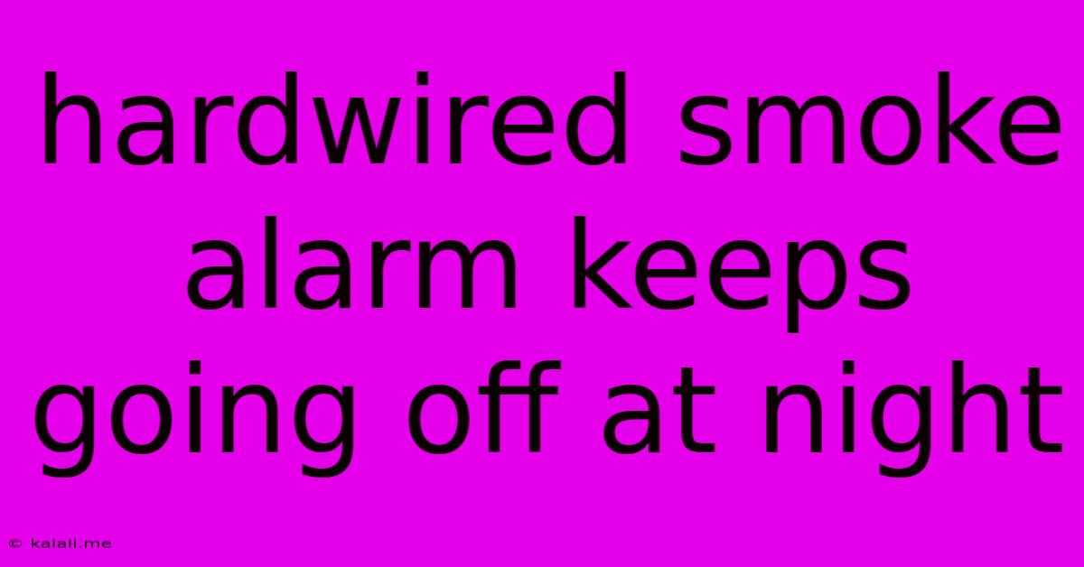 Hardwired Smoke Alarm Keeps Going Off At Night