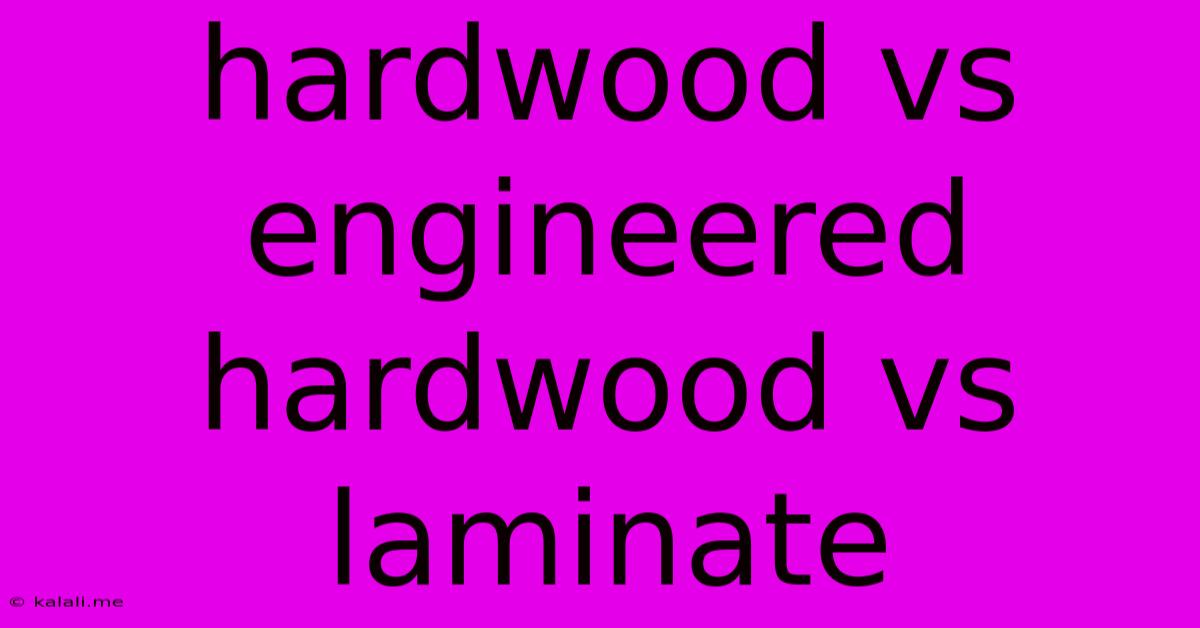 Hardwood Vs Engineered Hardwood Vs Laminate