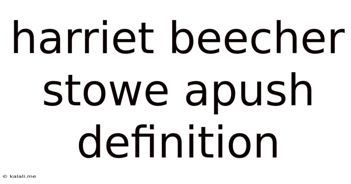 Harriet Beecher Stowe Apush Definition