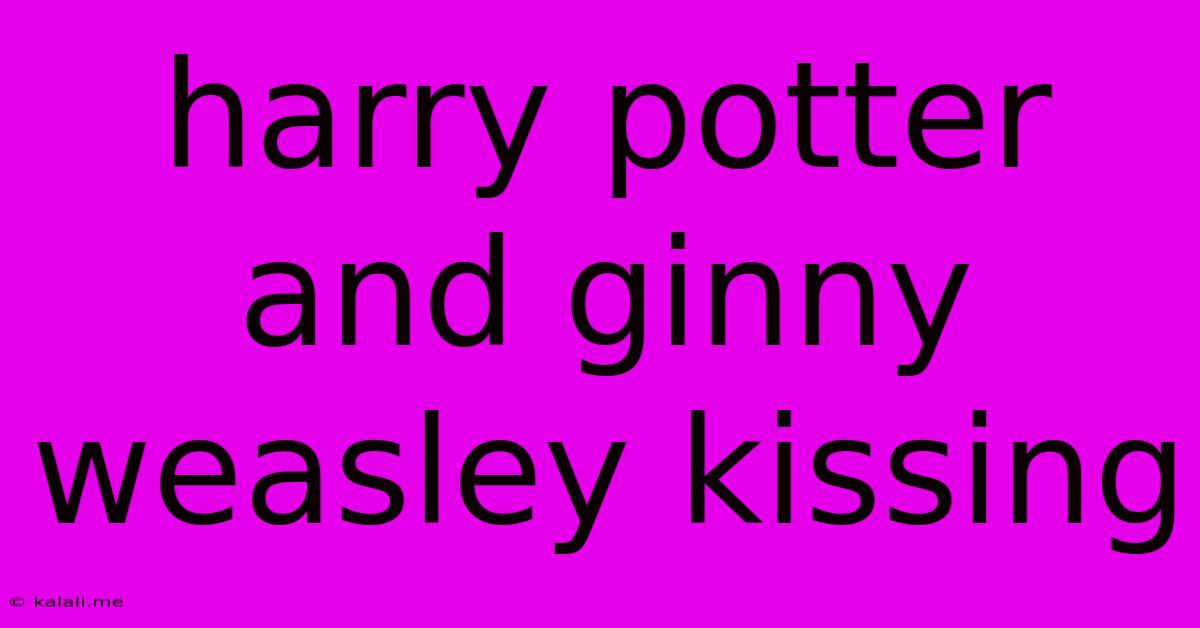 Harry Potter And Ginny Weasley Kissing
