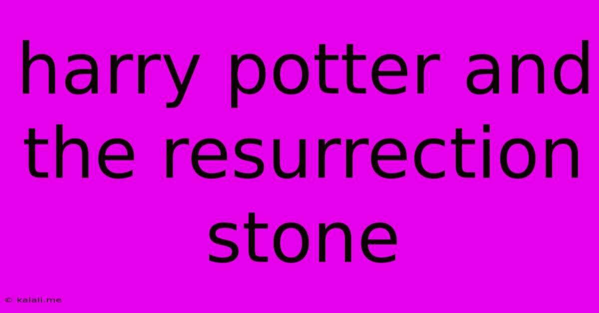 Harry Potter And The Resurrection Stone