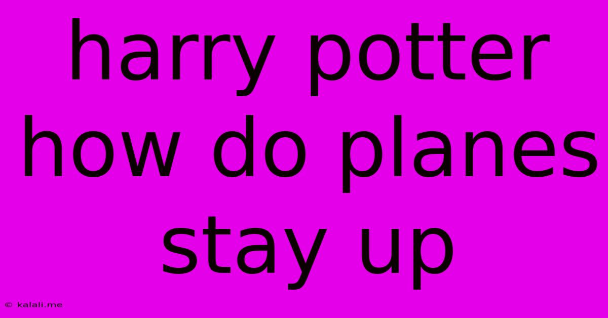 Harry Potter How Do Planes Stay Up