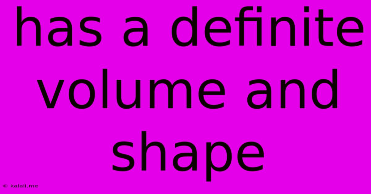 Has A Definite Volume And Shape