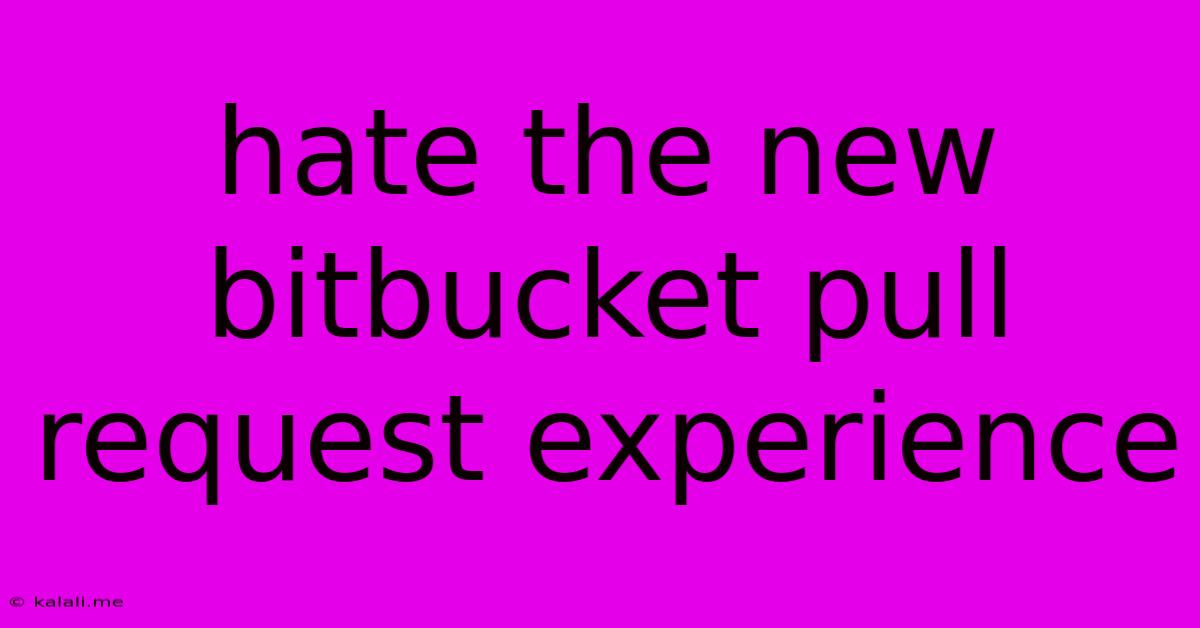 Hate The New Bitbucket Pull Request Experience