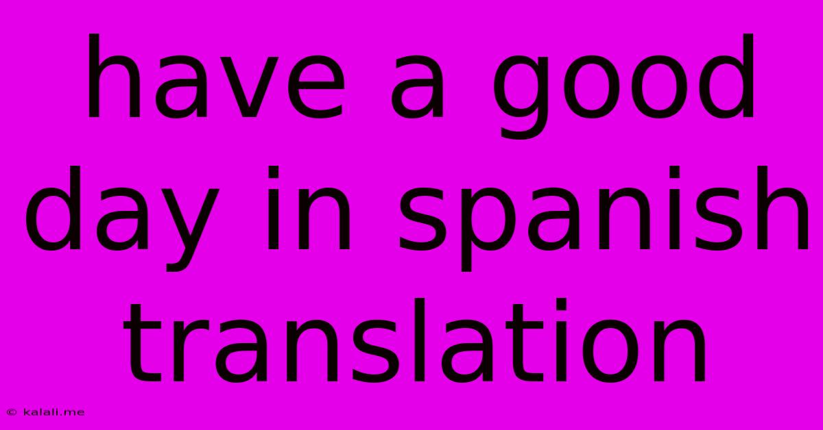 Have A Good Day In Spanish Translation