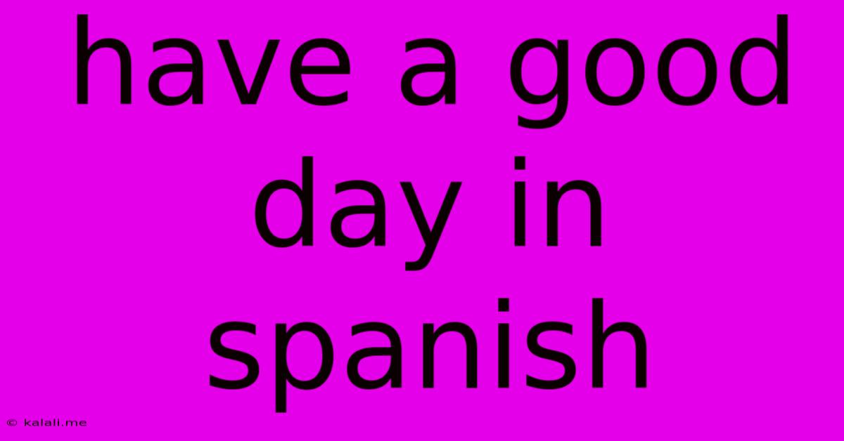 Have A Good Day In Spanish
