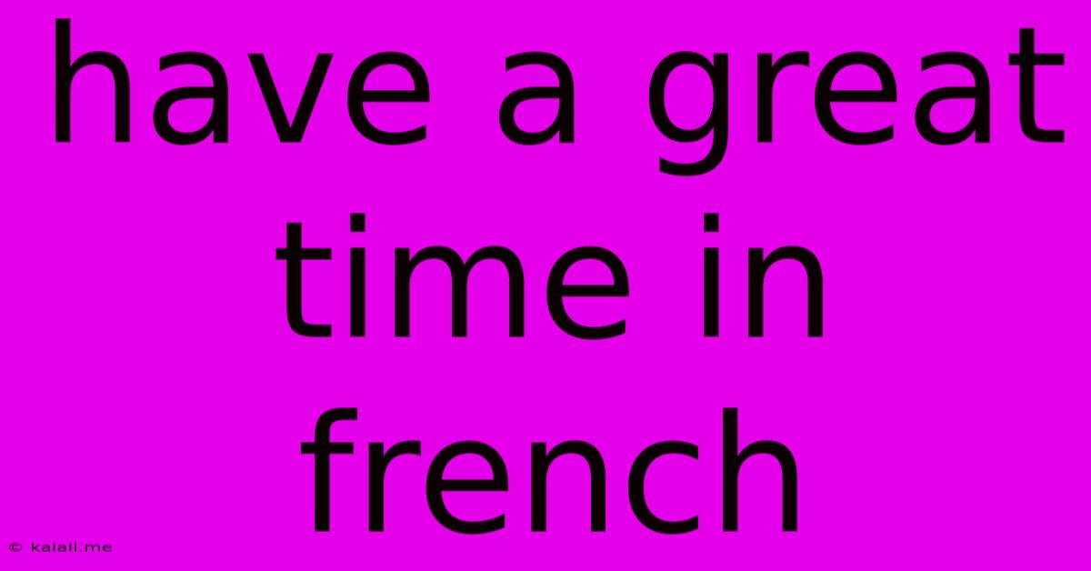 Have A Great Time In French