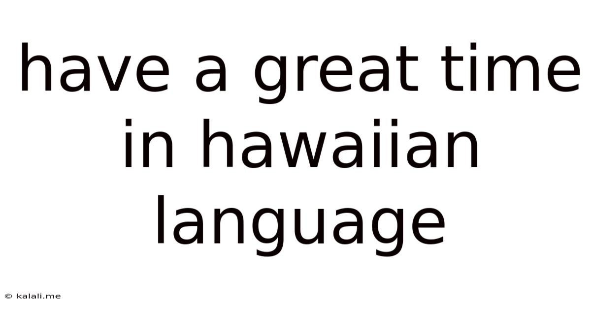 Have A Great Time In Hawaiian Language