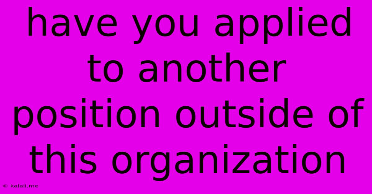 Have You Applied To Another Position Outside Of This Organization