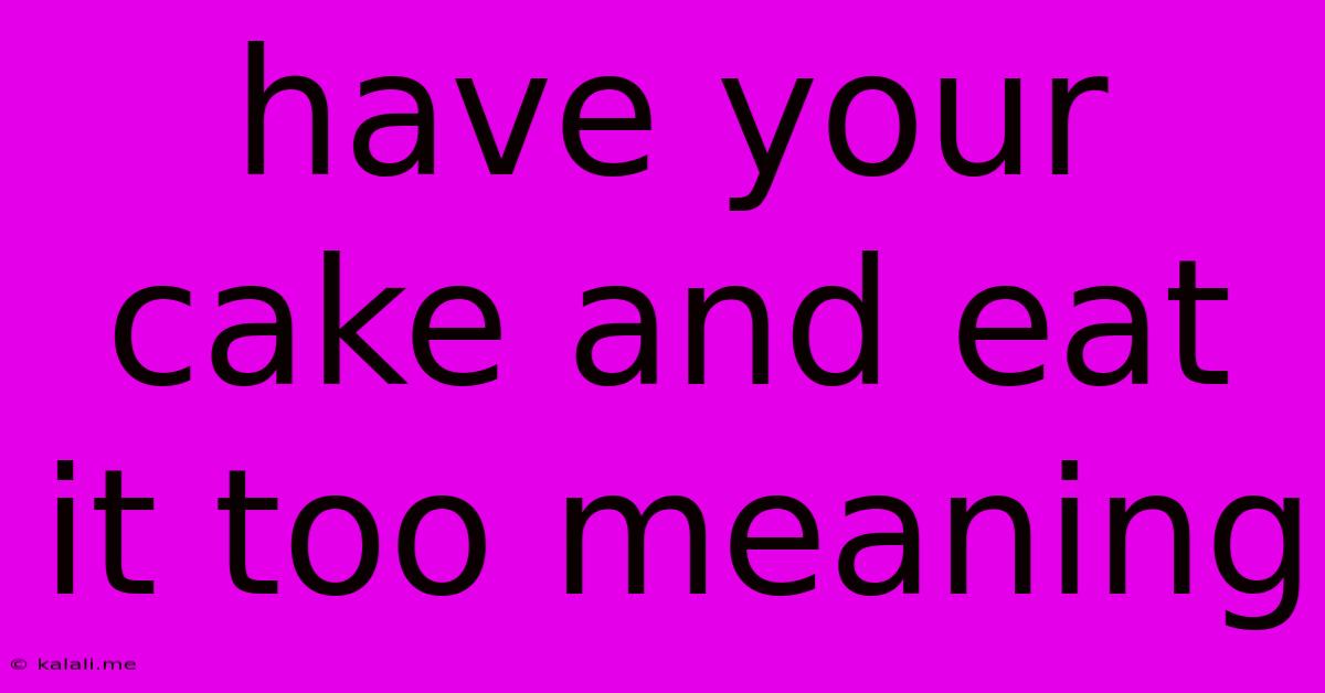 Have Your Cake And Eat It Too Meaning