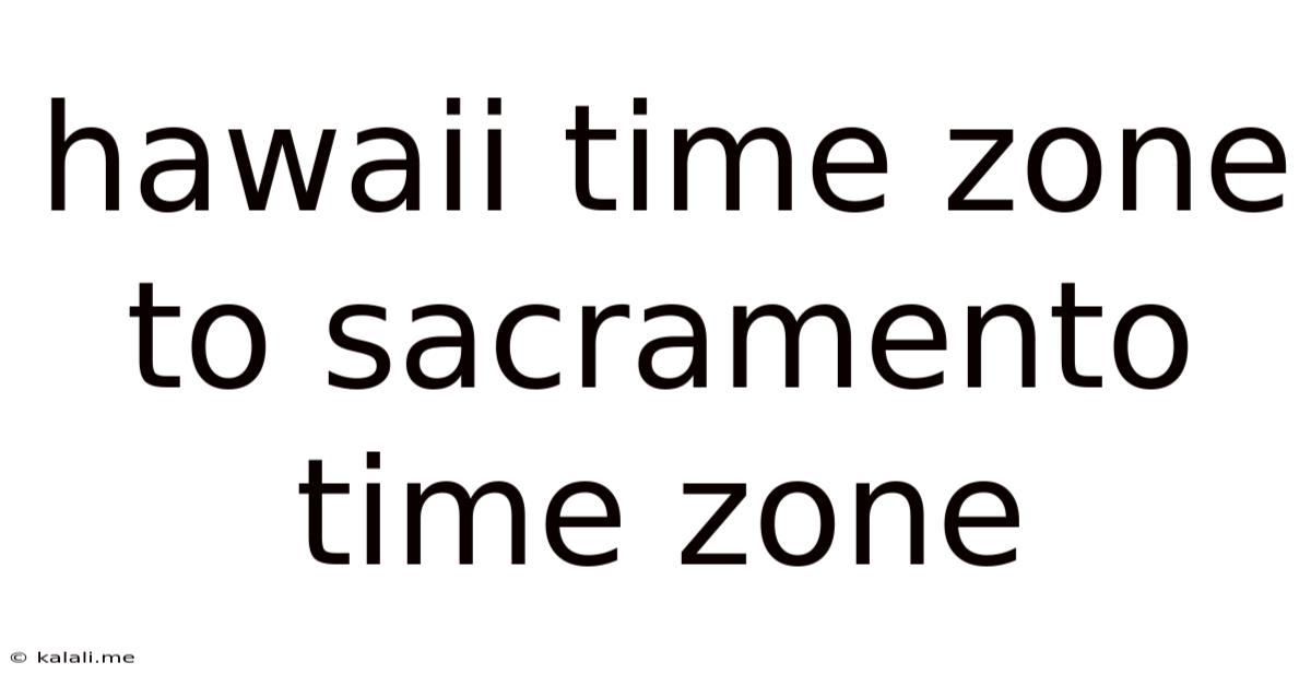Hawaii Time Zone To Sacramento Time Zone