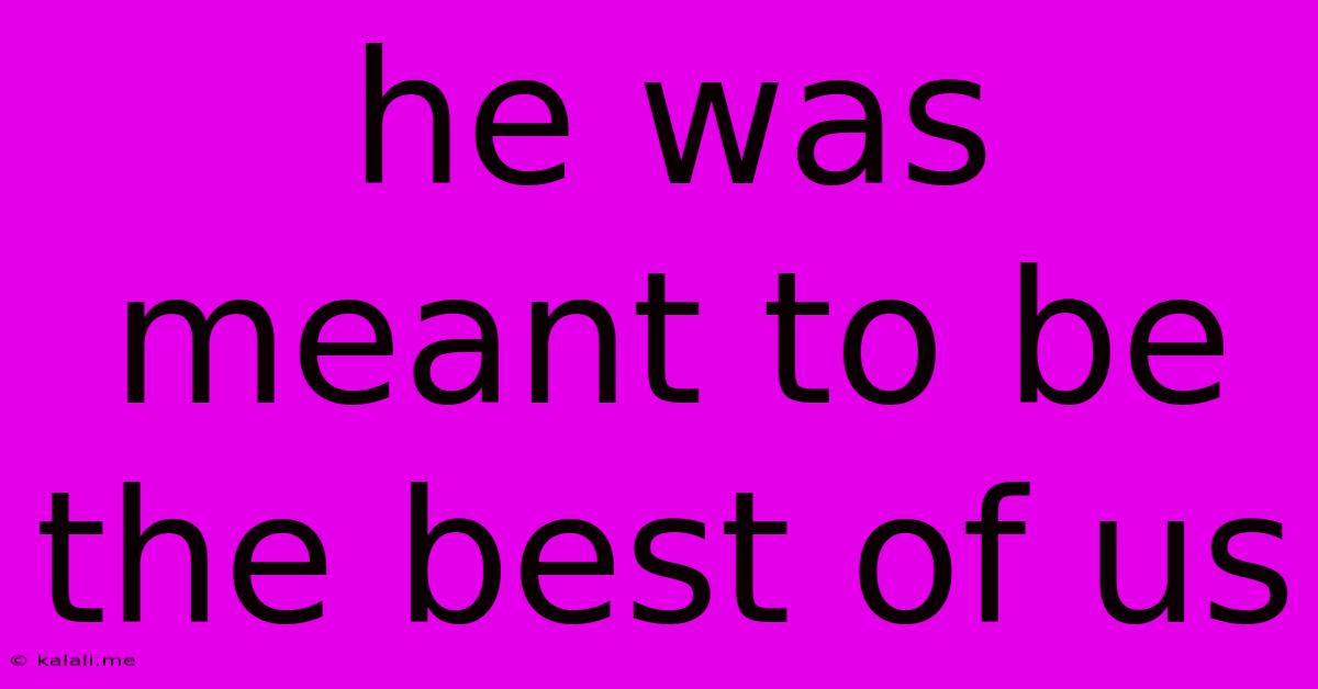 He Was Meant To Be The Best Of Us