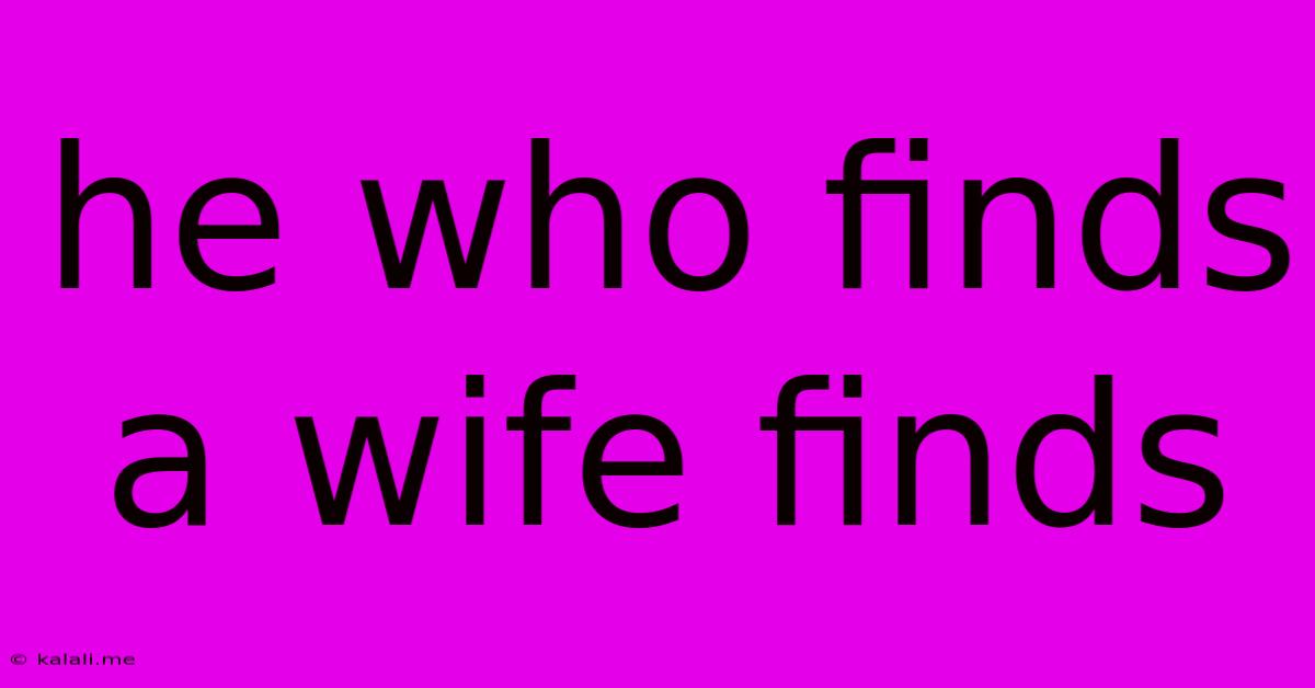 He Who Finds A Wife Finds