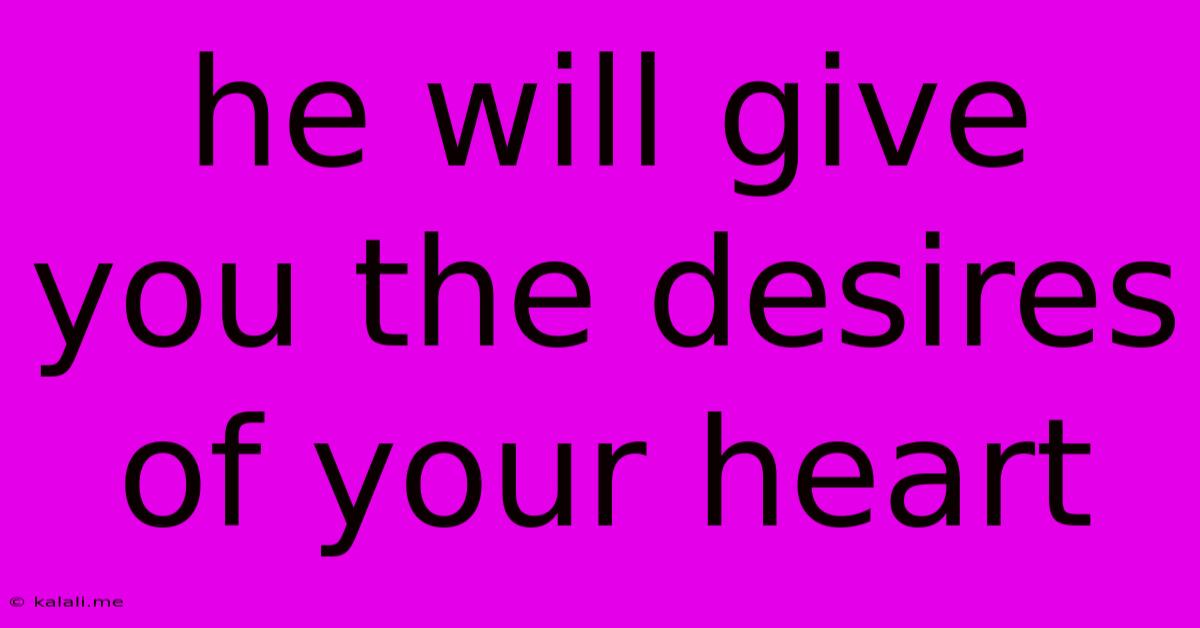 He Will Give You The Desires Of Your Heart