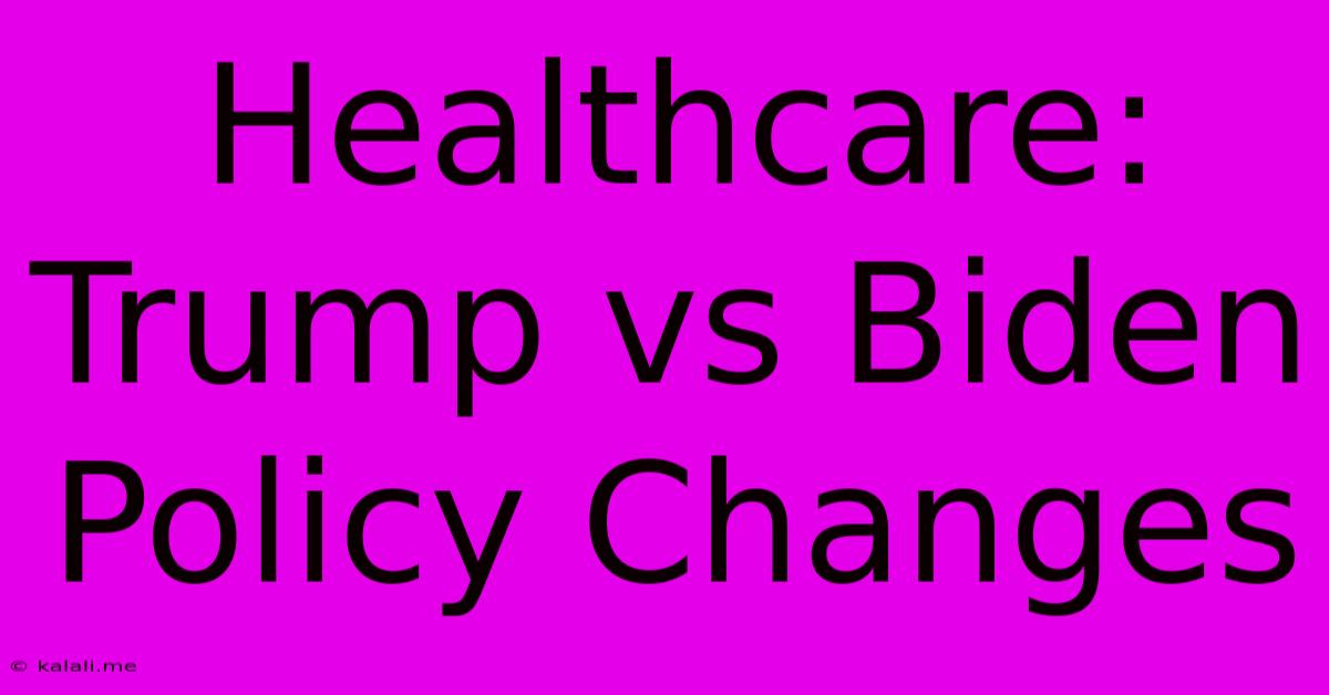 Healthcare: Trump Vs Biden Policy Changes