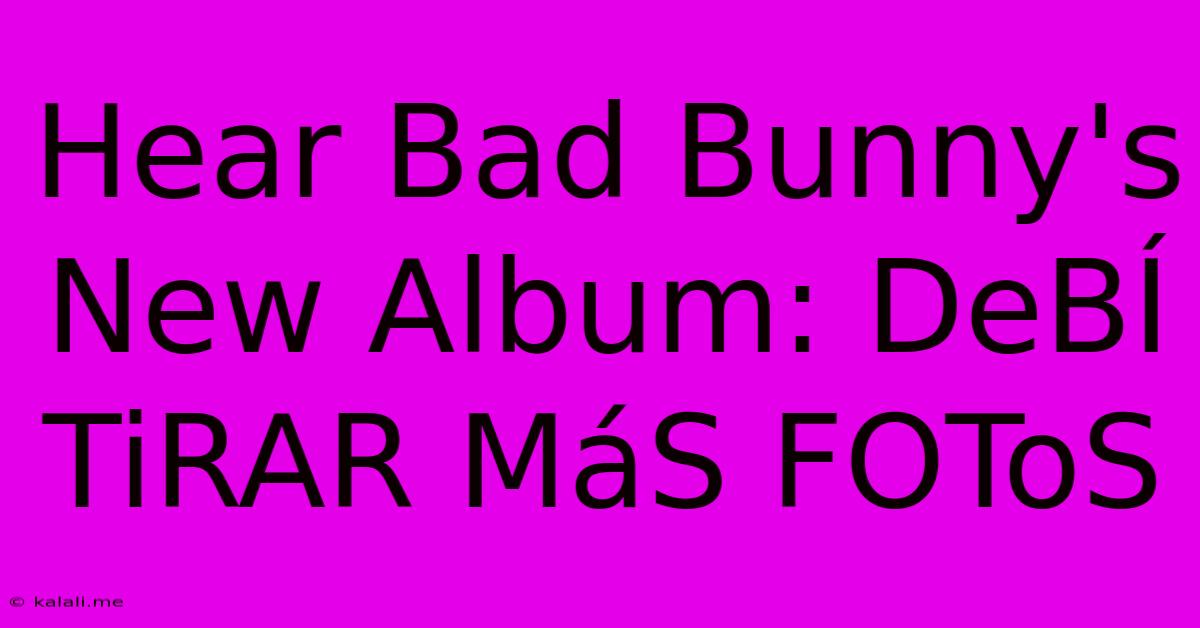 Hear Bad Bunny's New Album: DeBÍ TiRAR MáS FOToS