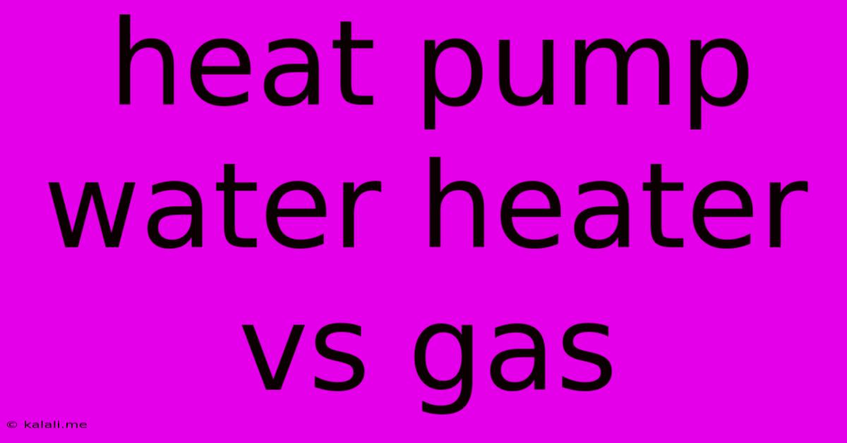 Heat Pump Water Heater Vs Gas