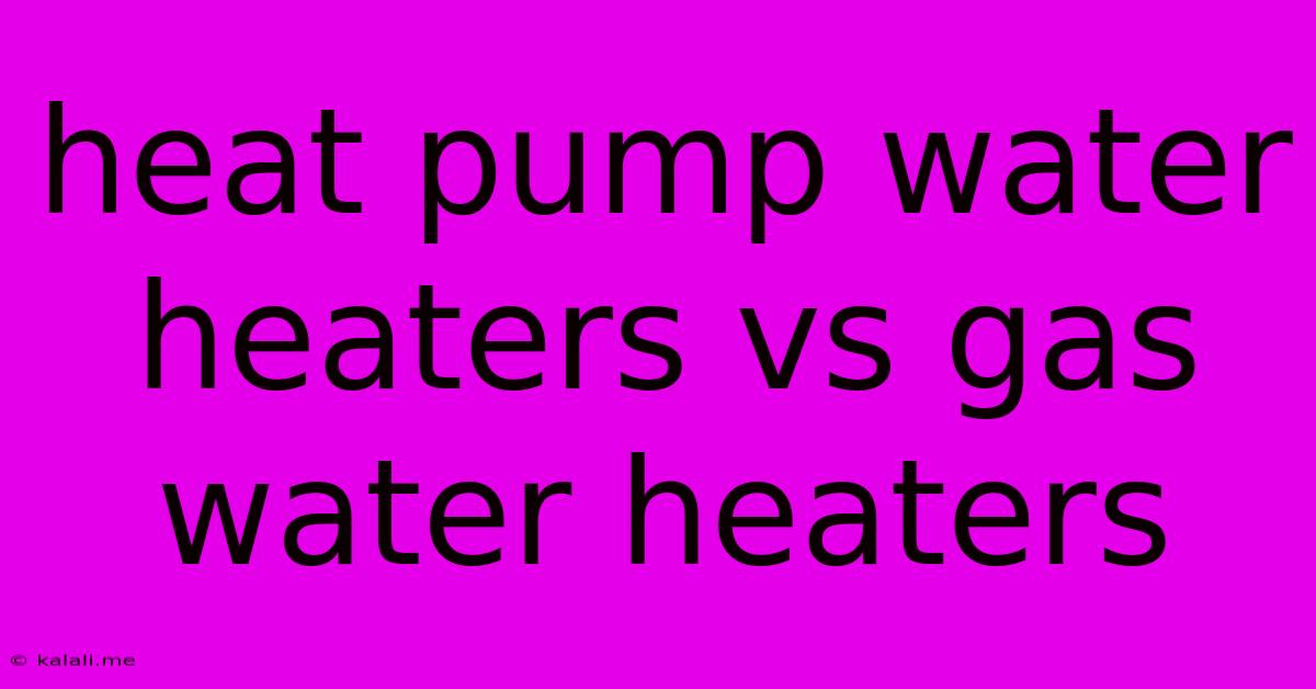 Heat Pump Water Heaters Vs Gas Water Heaters