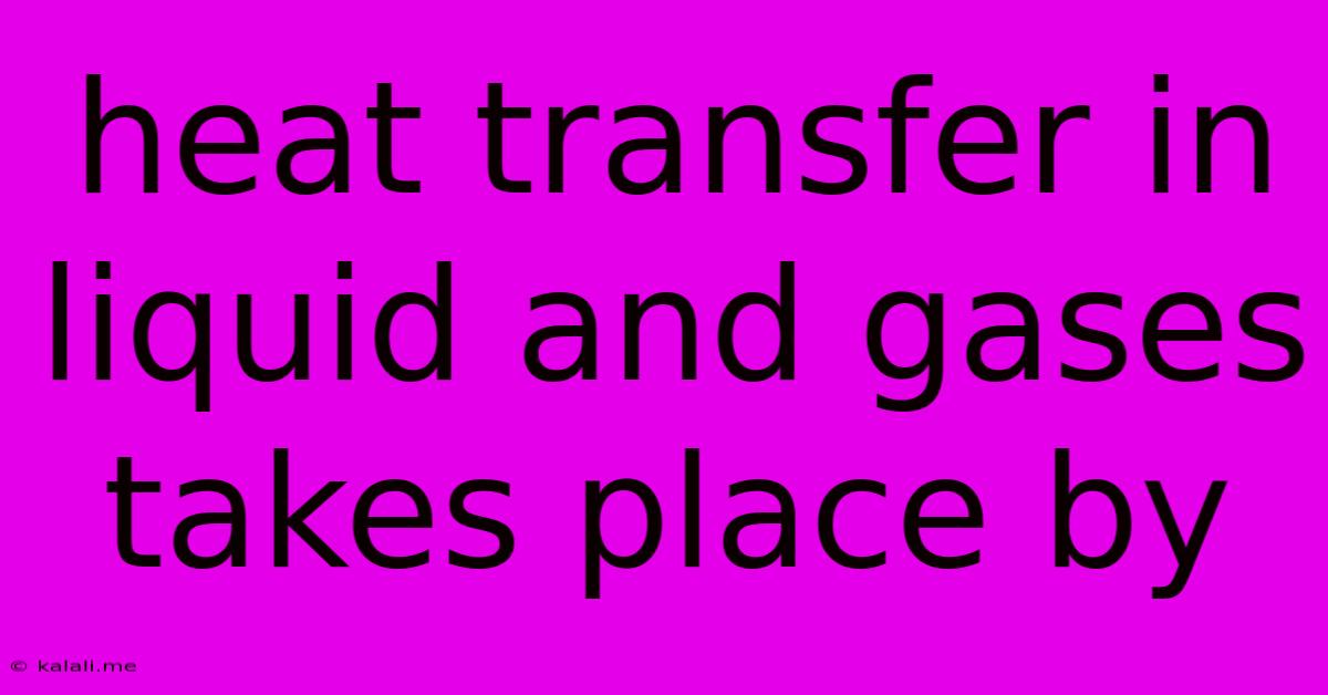 Heat Transfer In Liquid And Gases Takes Place By