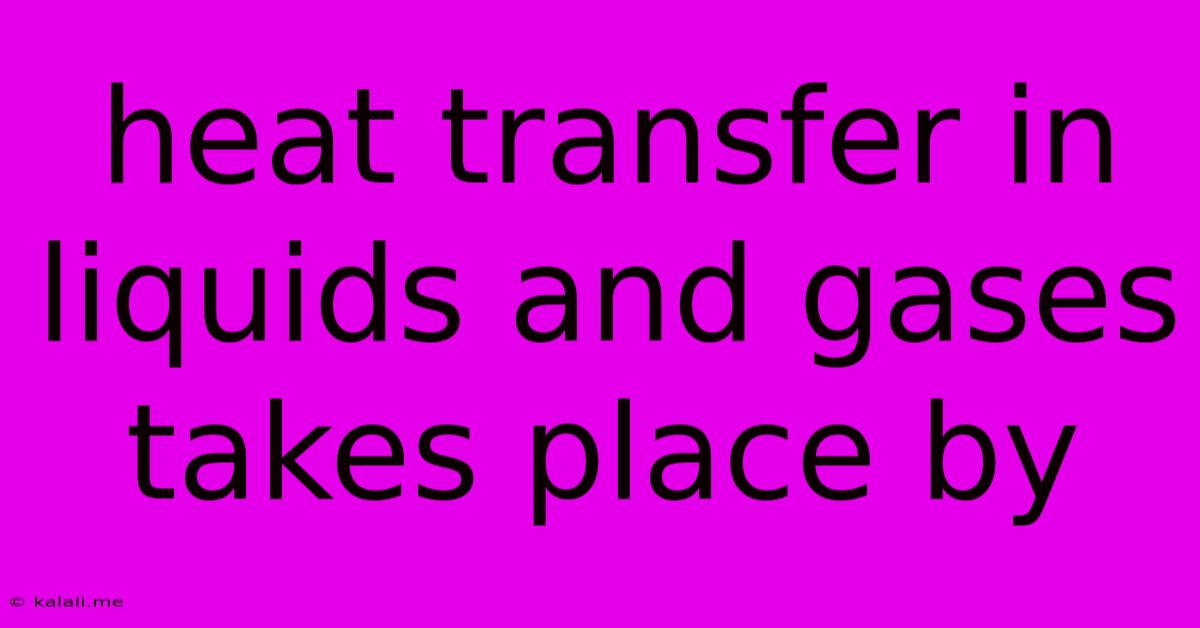 Heat Transfer In Liquids And Gases Takes Place By