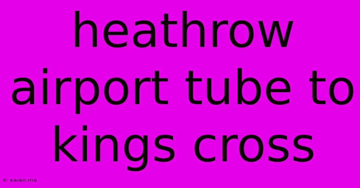 Heathrow Airport Tube To Kings Cross