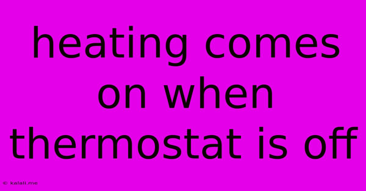 Heating Comes On When Thermostat Is Off