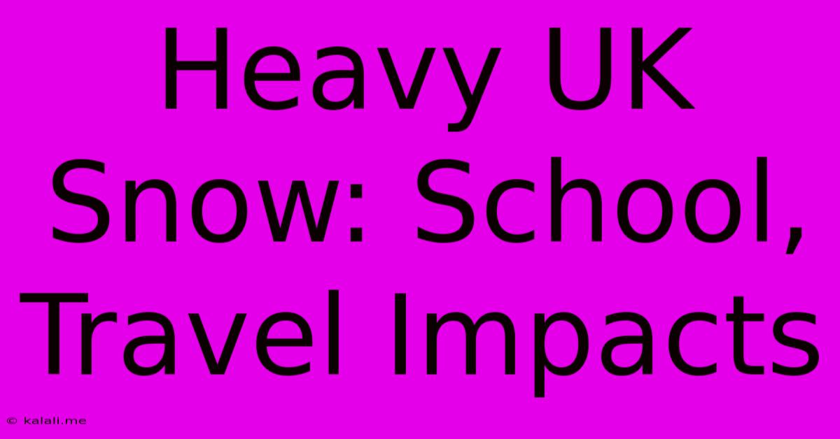 Heavy UK Snow: School, Travel Impacts