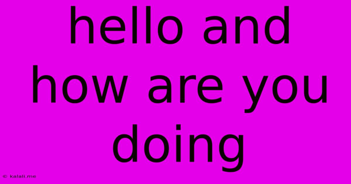 Hello And How Are You Doing