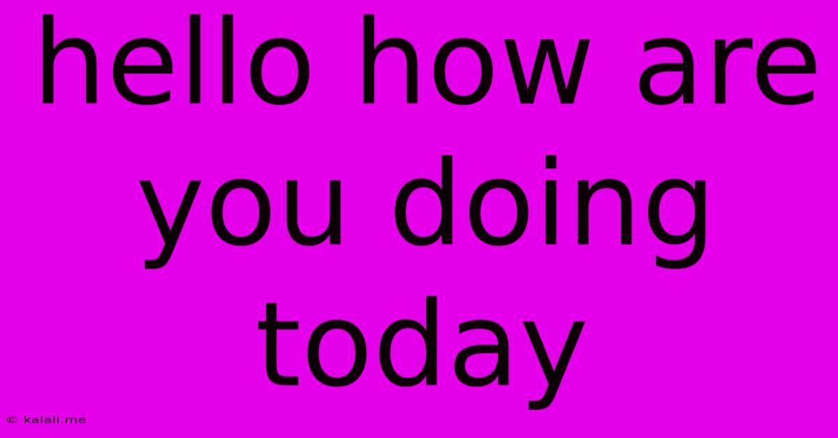 Hello How Are You Doing Today