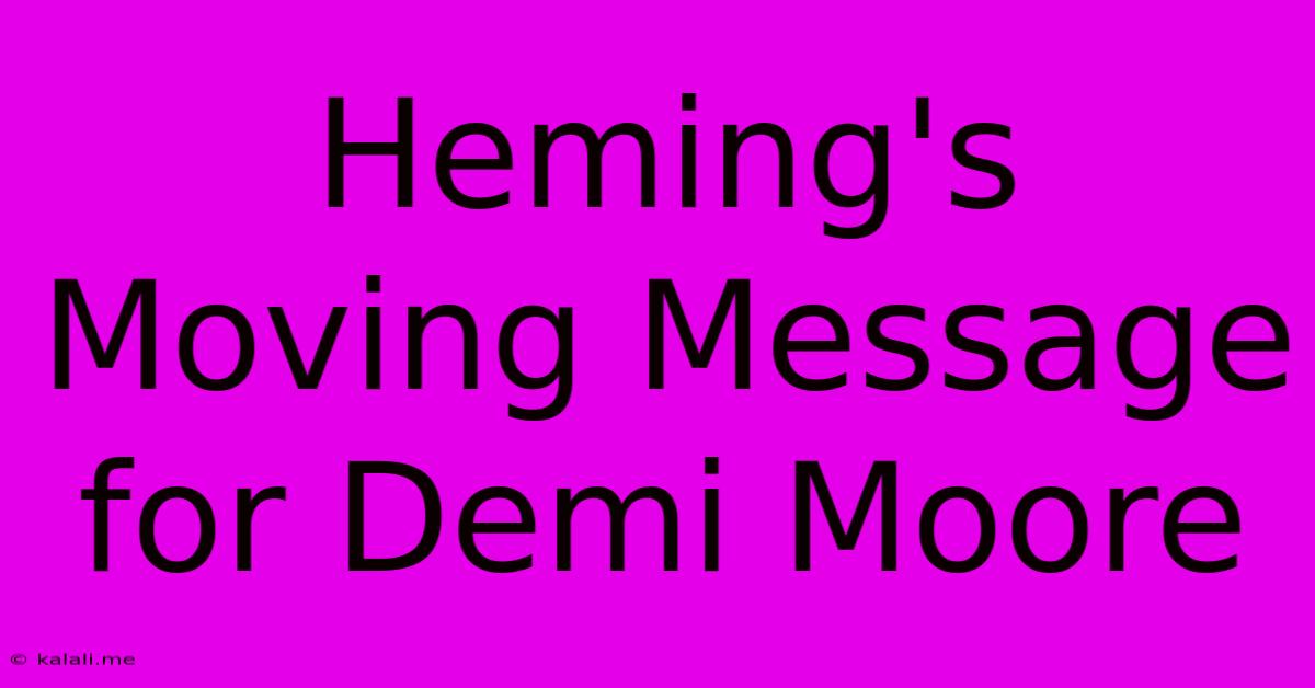 Heming's Moving Message For Demi Moore