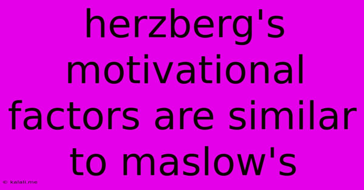 Herzberg's Motivational Factors Are Similar To Maslow's