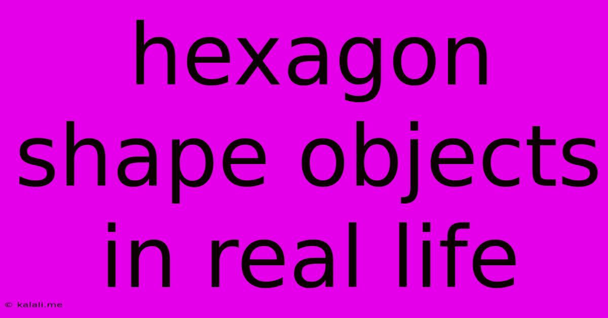 Hexagon Shape Objects In Real Life