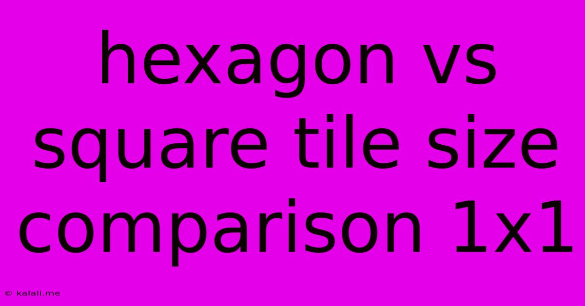 Hexagon Vs Square Tile Size Comparison 1x1