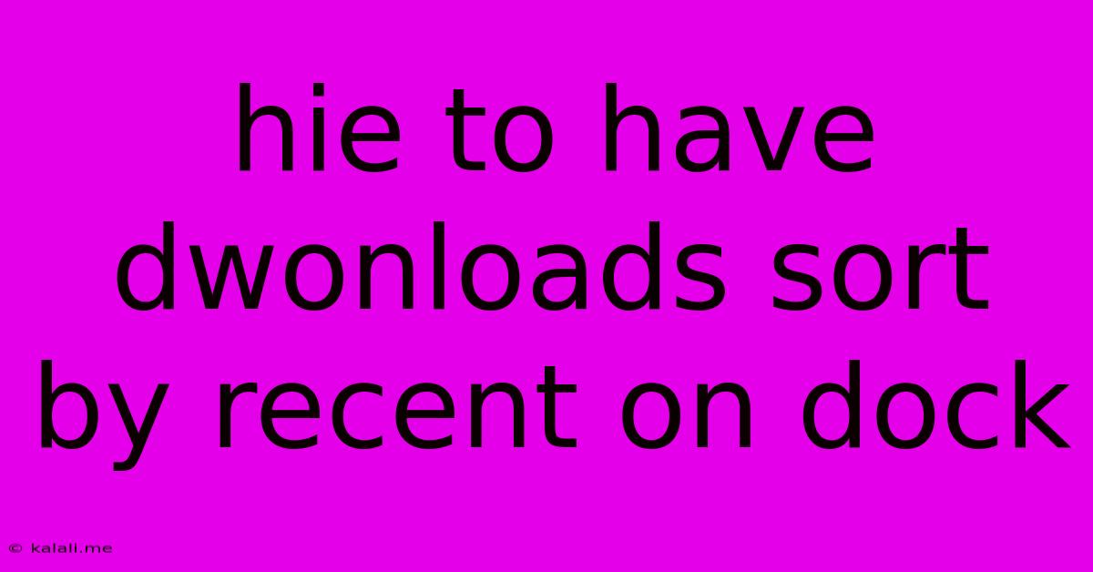 Hie To Have Dwonloads Sort By Recent On Dock