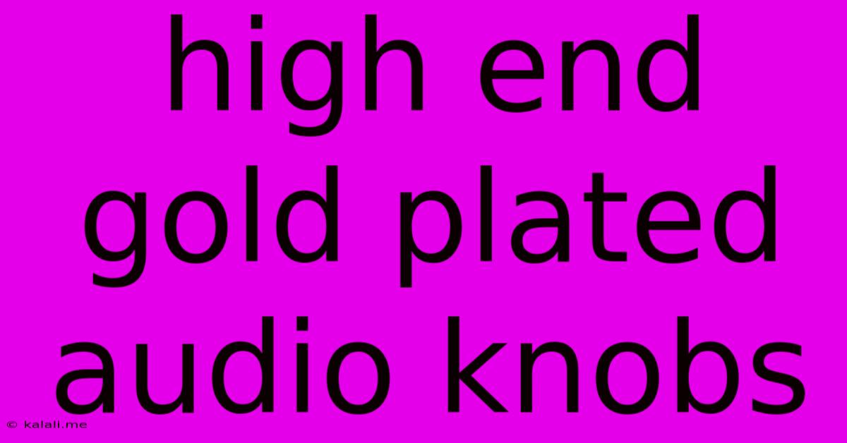 High End Gold Plated Audio Knobs
