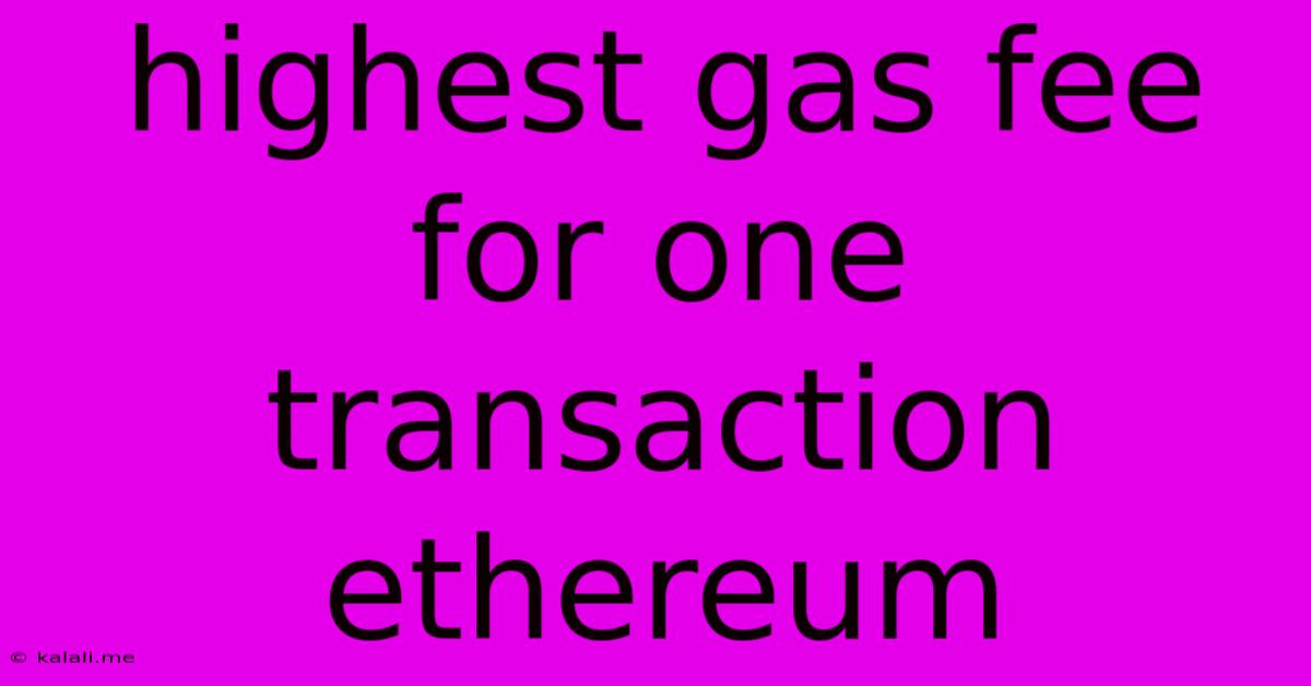 Highest Gas Fee For One Transaction Ethereum