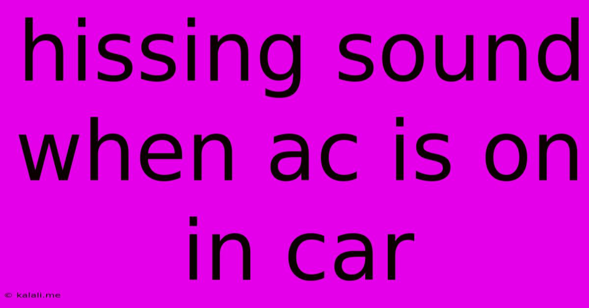 Hissing Sound When Ac Is On In Car