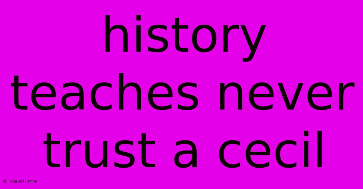 History Teaches Never Trust A Cecil