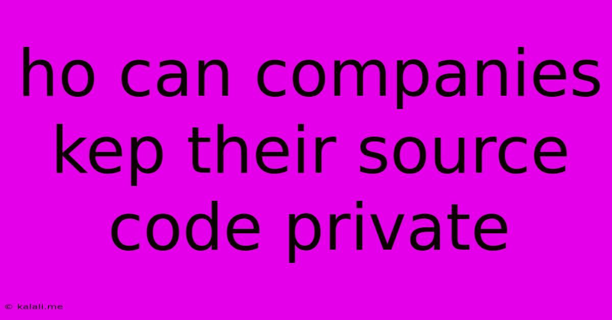 Ho Can Companies Kep Their Source Code Private
