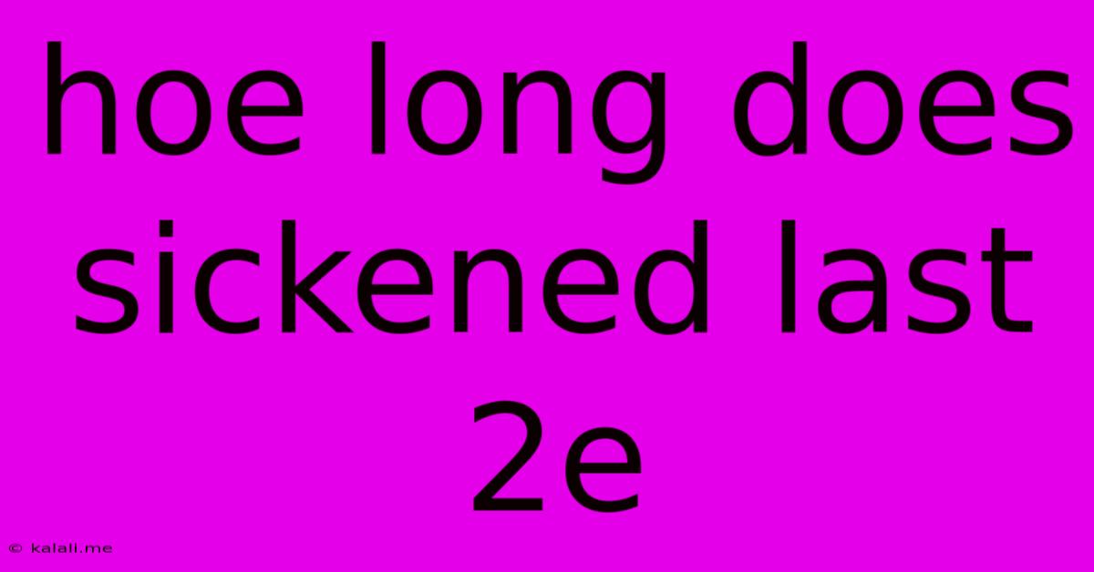 Hoe Long Does Sickened Last 2e