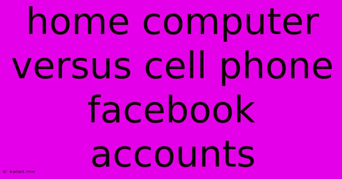 Home Computer Versus Cell Phone Facebook Accounts