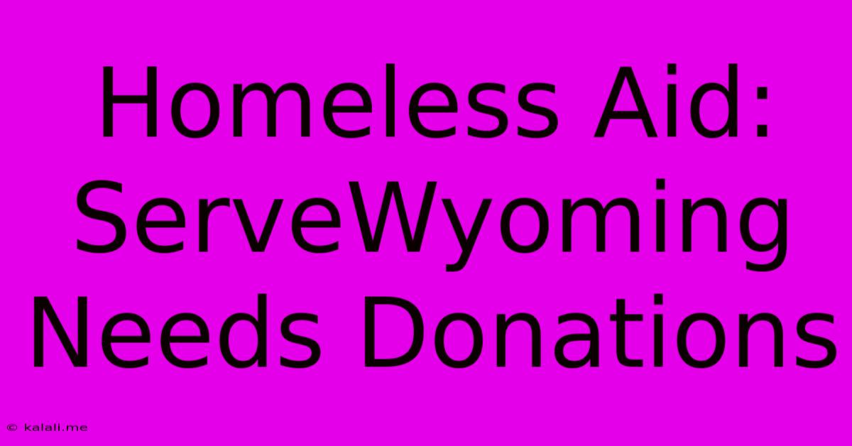 Homeless Aid: ServeWyoming Needs Donations