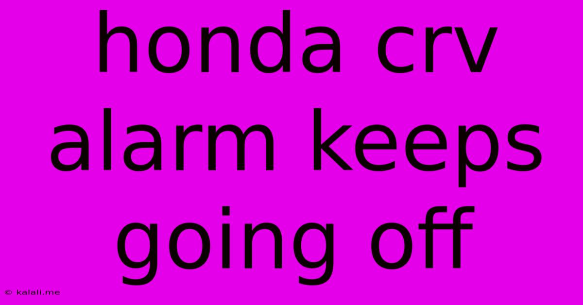 Honda Crv Alarm Keeps Going Off