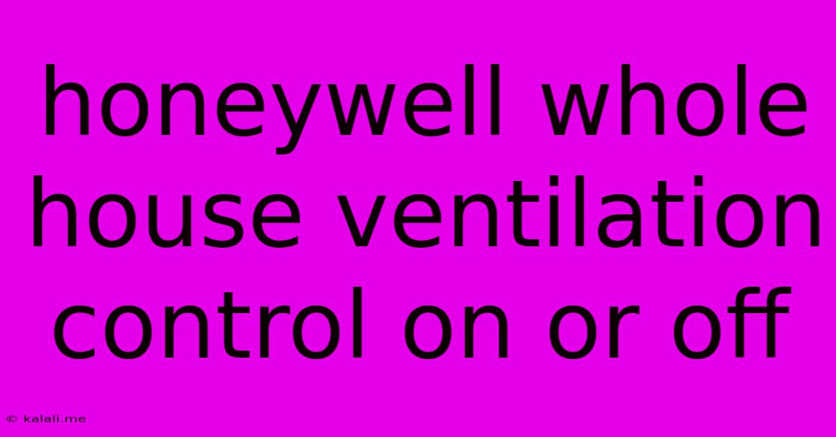 Honeywell Whole House Ventilation Control On Or Off
