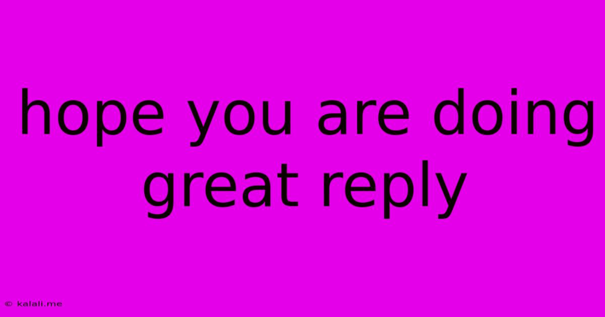 Hope You Are Doing Great Reply