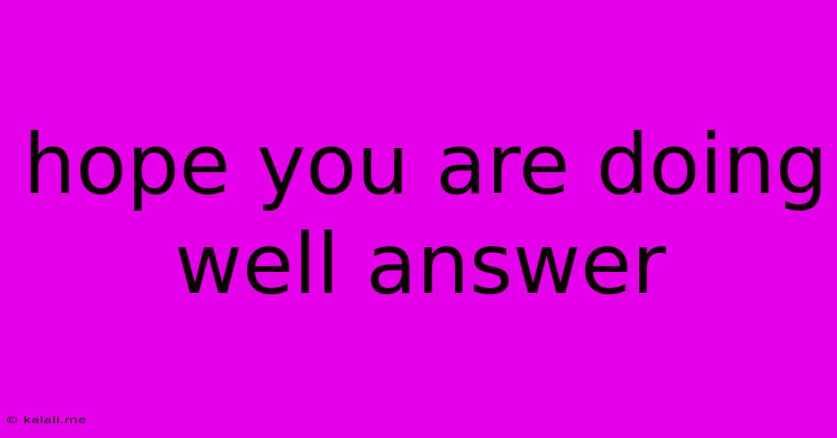 Hope You Are Doing Well Answer
