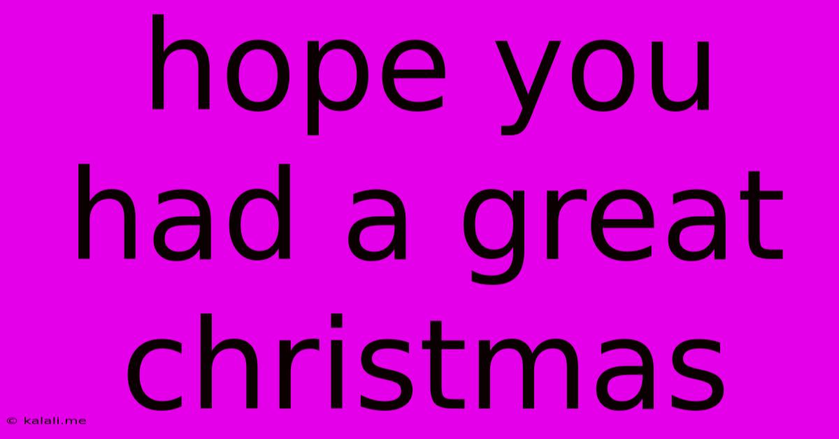 Hope You Had A Great Christmas