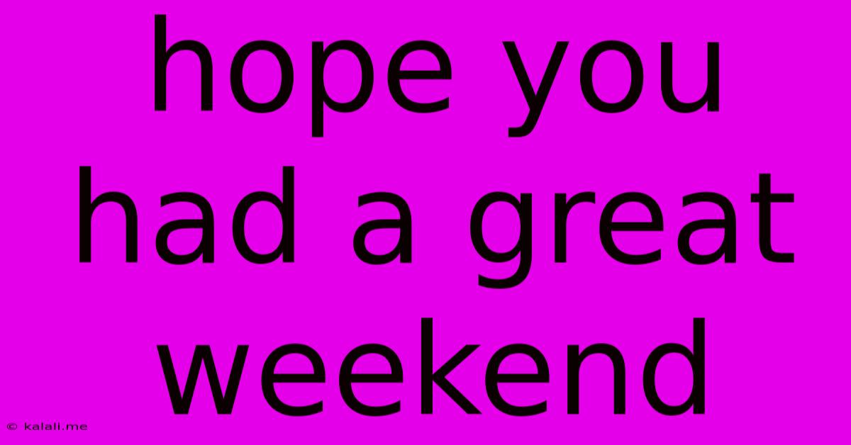 Hope You Had A Great Weekend