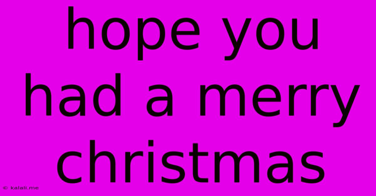 Hope You Had A Merry Christmas